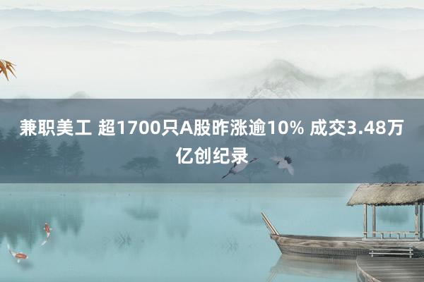 兼职美工 超1700只A股昨涨逾10% 成交3.48万亿创纪录